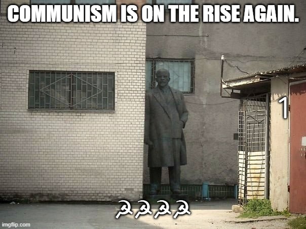 Communism | Communism is on the rise again. 1; ☭☭☭☭ | image tagged in lenin psst hey kids | made w/ Imgflip meme maker