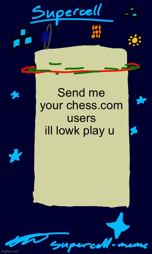 Supercell-meme announcement template | Send me your chess.com users ill lowk play u | image tagged in supercell-meme announcement template | made w/ Imgflip meme maker