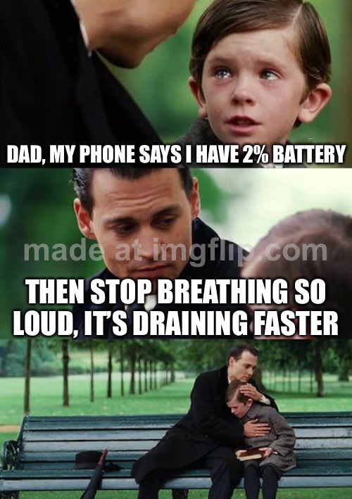 DAD, MY PHONE SAYS I HAVE 2% BATTERY; THEN STOP BREATHING SO LOUD, IT’S DRAINING FASTER | DAD, MY PHONE SAYS I HAVE 2% BATTERY; THEN STOP BREATHING SO LOUD, IT’S DRAINING FASTER | image tagged in memes,finding neverland,breathing,phone,battery,apps | made w/ Imgflip meme maker