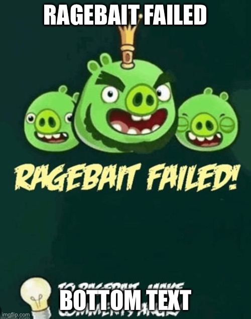 OOF | RAGEBAIT FAILED; BOTTOM TEXT | image tagged in ragebait failed,ragebait,angry birds,goofy ahh,oof size large,failed | made w/ Imgflip meme maker