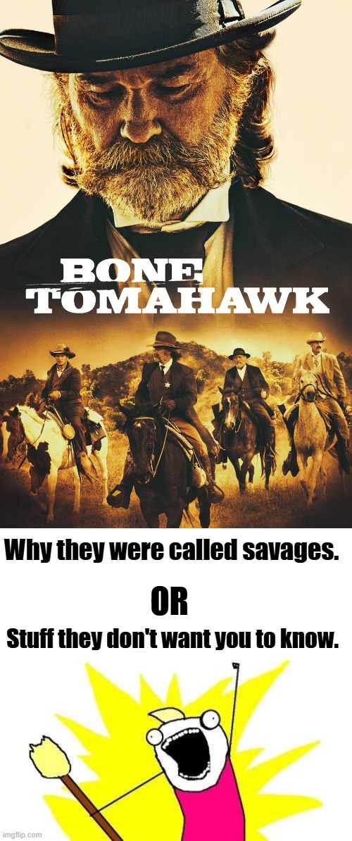 They all weren't peace loving environmentalist. | Why they were called savages. OR; Stuff they don't want you to know. | image tagged in memes,x all the y | made w/ Imgflip meme maker