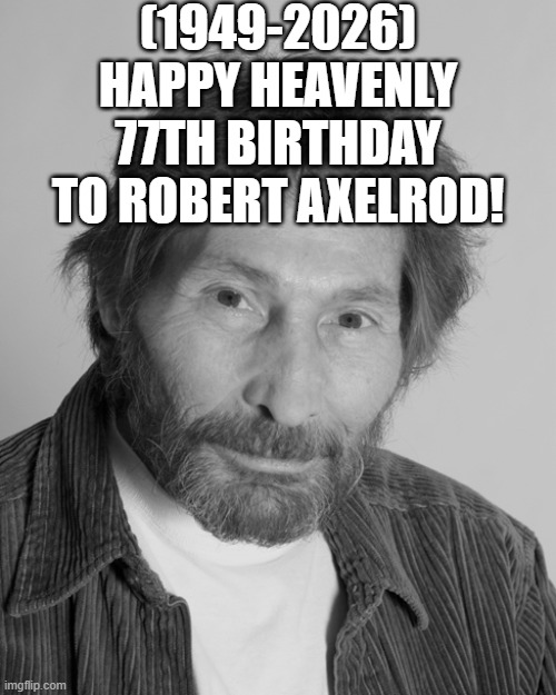 Robert Axelrod's Heavenly 77th Birthday! (Actor) | (1949-2026)
Happy Heavenly 77th Birthday
To Robert Axelrod! | image tagged in unsettled tom,fail,dont you squidward,black girl wat,x all the y,pepperidge farm remembers | made w/ Imgflip meme maker