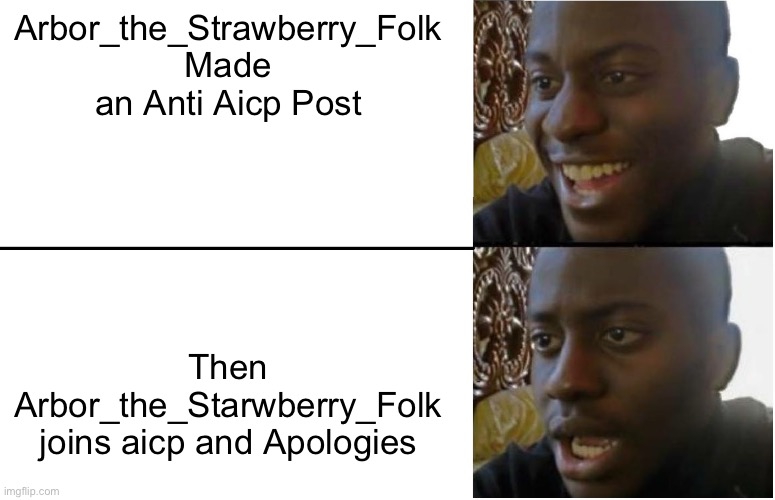 Arbor lied about being anti Aicp | Arbor_the_Strawberry_Folk Made an Anti Aicp Post; Then Arbor_the_Starwberry_Folk joins aicp and Apologies | image tagged in disappointed black guy,anti aicp,aicp,user,cringe cult | made w/ Imgflip meme maker