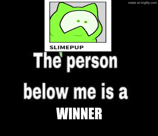 This person below me is a | Winner | image tagged in this person below me is a | made w/ Imgflip meme maker