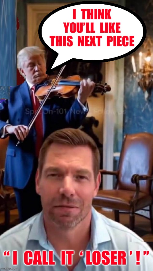 ROCK ON DONNY !!!  He’ll Have His Day In Court ! … Fair Enough.  : ) | I  think
You’ll  like
This  next  piece; “ I  call  it  ‘ loser ’ ! ” | image tagged in trump plays the violin while swalwell denies accusations | made w/ Imgflip meme maker