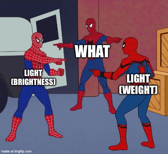 Spider Man Triple | What; Light
(Brightness); Light
(Weight) | image tagged in spider man triple | made w/ Imgflip meme maker