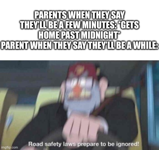 *Opposite Day intensifies* | Parents when they say they’ll be a few minutes: *gets home past midnight*
Parent when they say they’ll be a while: | image tagged in memes,parents,relatable,opposite day,your sin of reading the tags has been found unforgivable | made w/ Imgflip meme maker