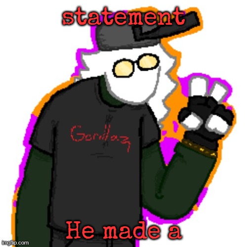 for some reason the last post didn't save as a template so I had to redo it | statement; He made a | image tagged in dtu7's temporary announcement temp | made w/ Imgflip meme maker