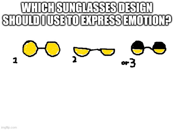 Which sunglasses design should I use to express emotion? | made w/ Imgflip meme maker