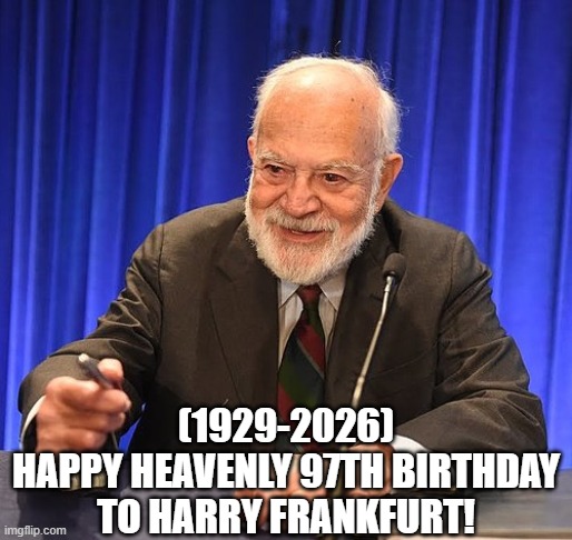 Harry Frankfurt's Heavenly 96th Birthday! | (1929-2026)
Happy Heavenly 97th Birthday
To Harry Frankfurt! | image tagged in distracted boyfriend,pie charts,crazy,gifs,cats | made w/ Imgflip meme maker