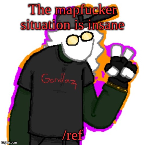 (it's a reference to slop commentary) | The mapfucker situation is insane; /ref | image tagged in dtu7's temporary announcement temp | made w/ Imgflip meme maker