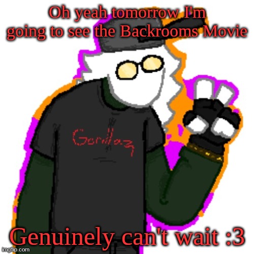 Im going with my friends (and also my boyfriend) | Oh yeah tomorrow I'm going to see the Backrooms Movie; Genuinely can't wait :3 | image tagged in dtu7's temporary announcement temp | made w/ Imgflip meme maker