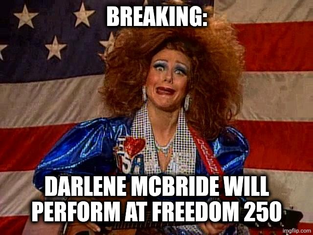 Freedom 250 | Breaking:; Darlene McBride will perform at freedom 250 | image tagged in darlene mcbride | made w/ Imgflip meme maker