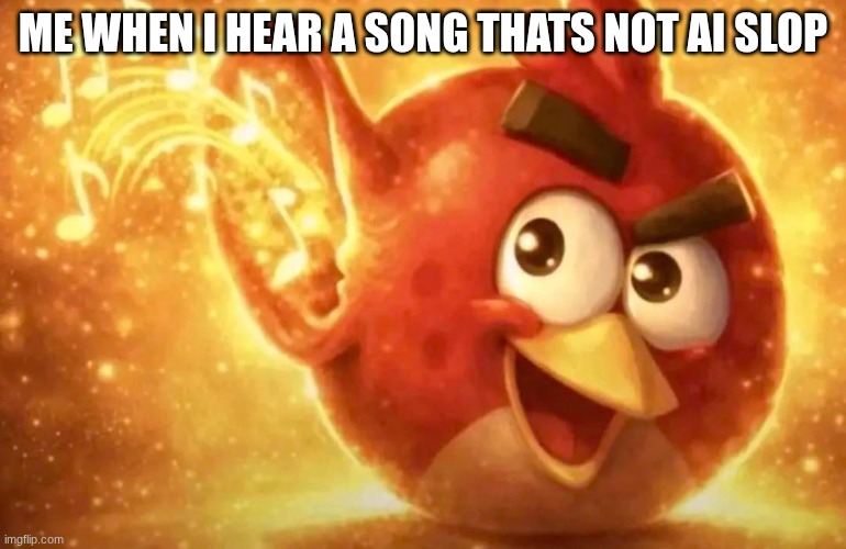 song | Me when i hear a song thats not ai slop | image tagged in angry bird with ear open,meme,i was bored | made w/ Imgflip meme maker
