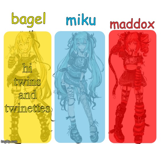 miku bagel and maddox temp | hi twins and twinettes | image tagged in miku bagel and maddox temp | made w/ Imgflip meme maker