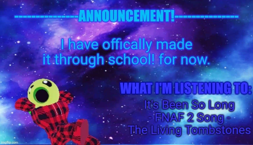 YAY! [mod note: school ended for me a week ago :3] | I have offically made it through school! for now. It's Been So Long - FNAF 2 Song - The Living Tombstones | image tagged in announcement - listening,roblox | made w/ Imgflip meme maker