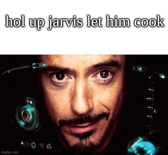 jarvis let him cook | hol up jarvis let him cook | image tagged in jarvis template | made w/ Imgflip meme maker