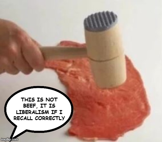 This is not beef, it is liberalism if i recall correctly | made w/ Imgflip meme maker
