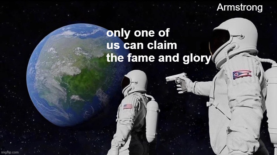 Always Has Been Meme | Armstrong; only one of us can claim the fame and glory | image tagged in memes,always has been | made w/ Imgflip meme maker