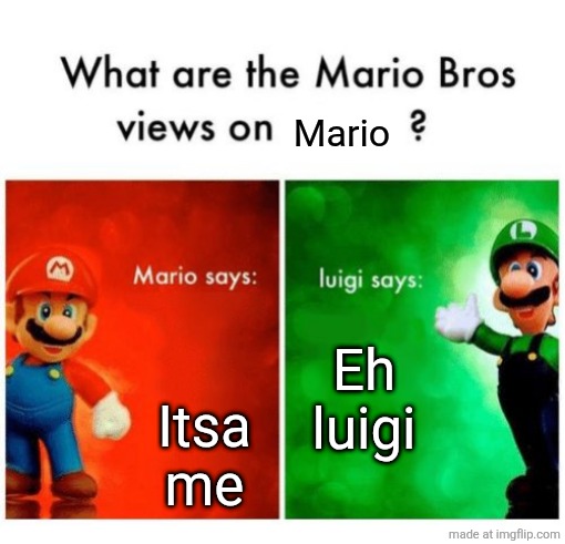 Mario vs luigi | Mario; Itsa me; Eh luigi | image tagged in mario vs luigi | made w/ Imgflip meme maker