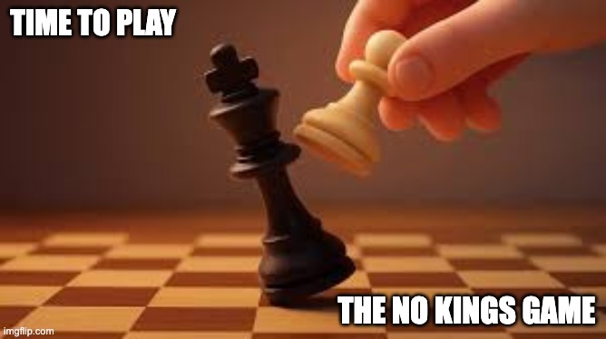time to play the no kings game | made w/ Imgflip meme maker