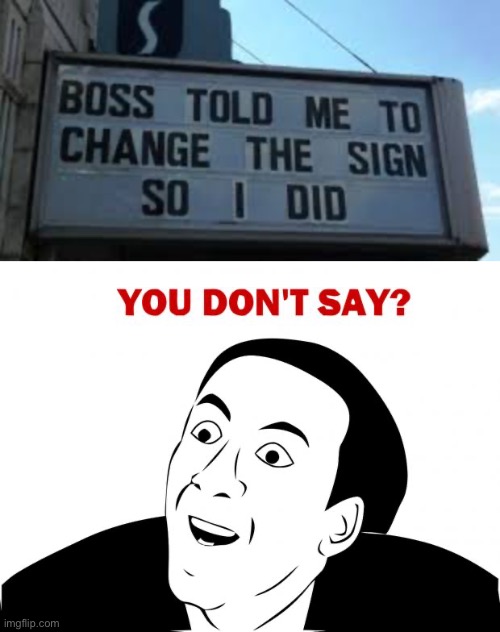 My boss told me to change the sign so I did | image tagged in memes,you dont say | made w/ Imgflip meme maker