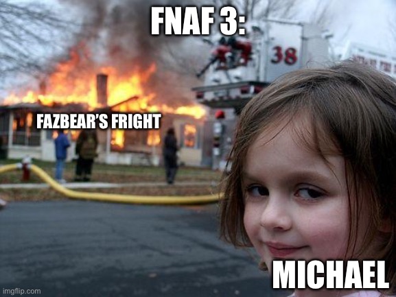 Disaster Girl | Fnaf 3:; Fazbear’s Fright; Michael | image tagged in memes,disaster girl,fnaf 3,fnaf | made w/ Imgflip meme maker