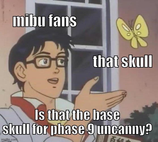 Is This A Pigeon Meme | mibu fans that skull Is that the base skull for phase 9 uncanny? | image tagged in memes,is this a pigeon | made w/ Imgflip meme maker
