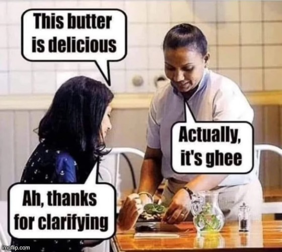Just asking a clarifying question | image tagged in butter,ghee | made w/ Imgflip meme maker