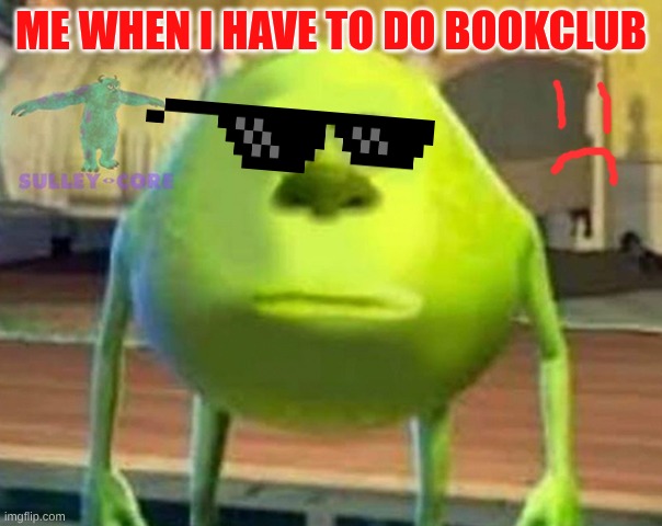 Monsters Inc | me when I have to do bookclub | image tagged in monsters inc | made w/ Imgflip meme maker