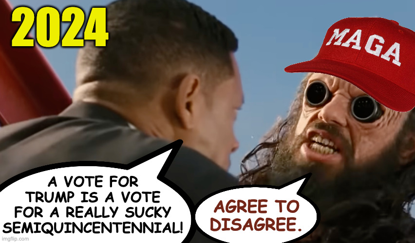 I warned you. | 2024; a vote for
trump is a vote
for a really sucky
semiquincentennial! agree to
disagree. | image tagged in memes,trump,bad birthday,agree to disagree | made w/ Imgflip meme maker