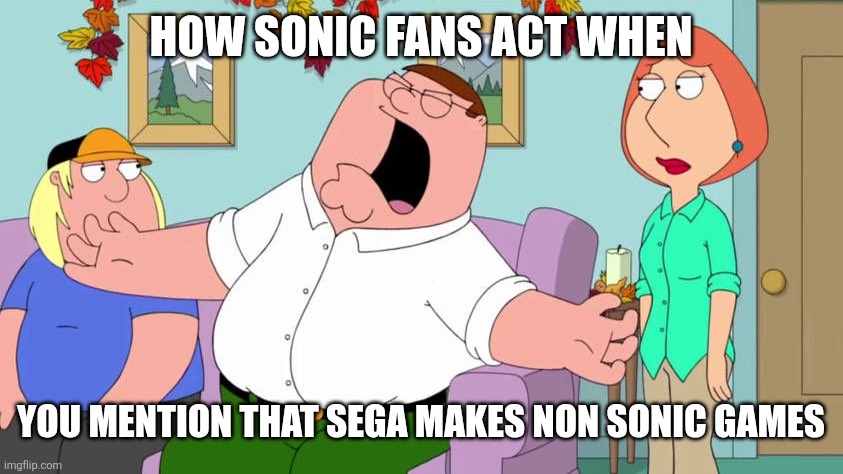 Sonic fans be like | How Sonic fans act when; You mention that sega makes non Sonic games | image tagged in screaming peter griffin,family guy,peter griffin,sonic the hedgehog,sega | made w/ Imgflip meme maker