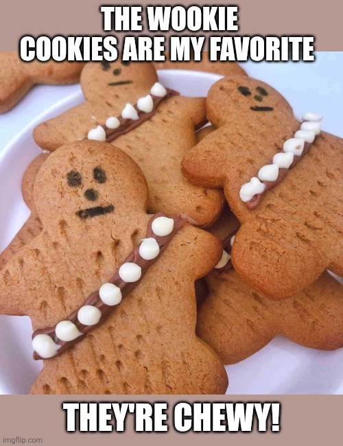 The wookie cookies are my favorite They're chewy! | made w/ Imgflip meme maker