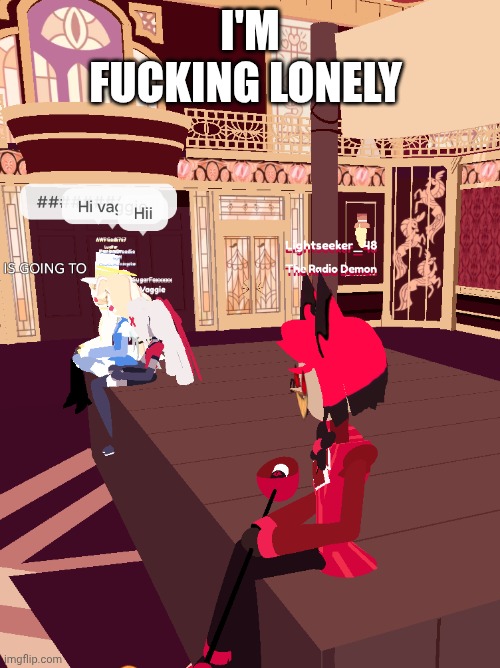Lonely :') | I'm fucking lonely | image tagged in hazbin hotel,roblox | made w/ Imgflip meme maker