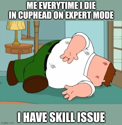 I suck at the game | Me everytime I die in Cuphead on Expert mode; I have skill issue | image tagged in death pose,cuphead | made w/ Imgflip meme maker