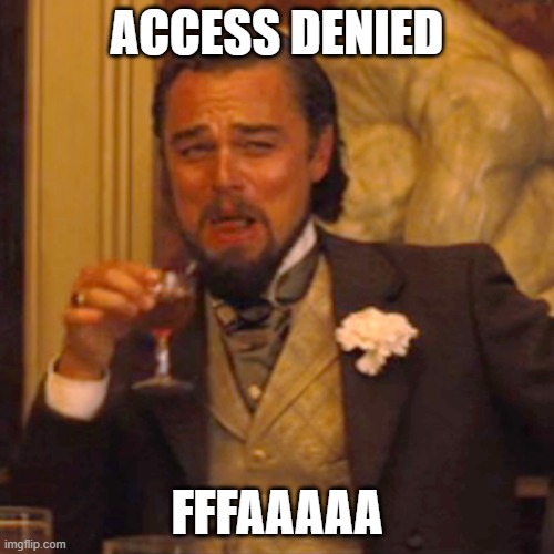 Laughing Leo Meme | access denied; fffaaaaa | image tagged in memes,laughing leo | made w/ Imgflip meme maker