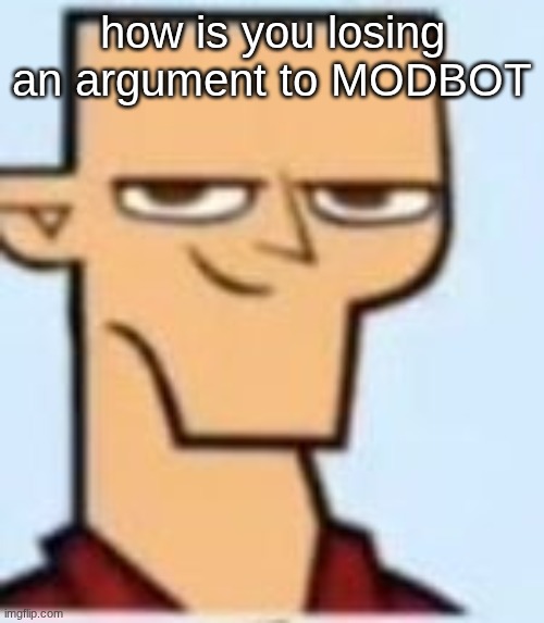 tyler | how is you losing an argument to MODBOT | image tagged in tyler | made w/ Imgflip meme maker