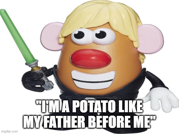 "I'm a potato like my father before me" | made w/ Imgflip meme maker