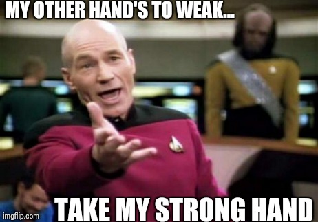 Picard Wtf Meme | MY OTHER HAND'S TO WEAK... TAKE MY STRONG HAND | image tagged in memes,picard wtf | made w/ Imgflip meme maker