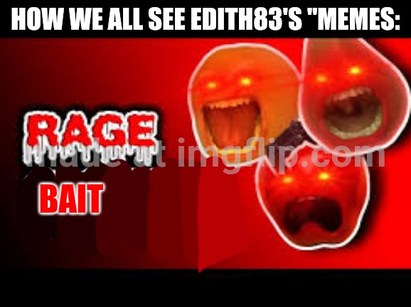 Annoying orange Ragequit | How we all see edith83's "memes:; Bait | image tagged in annoying orange ragequit | made w/ Imgflip meme maker