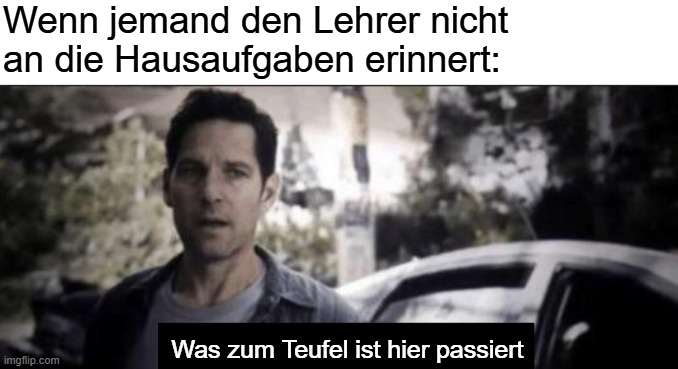 What the hell happened here | Wenn jemand den Lehrer nicht an die Hausaufgaben erinnert:; Was zum Teufel ist hier passiert | image tagged in what the hell happened here | made w/ Imgflip meme maker