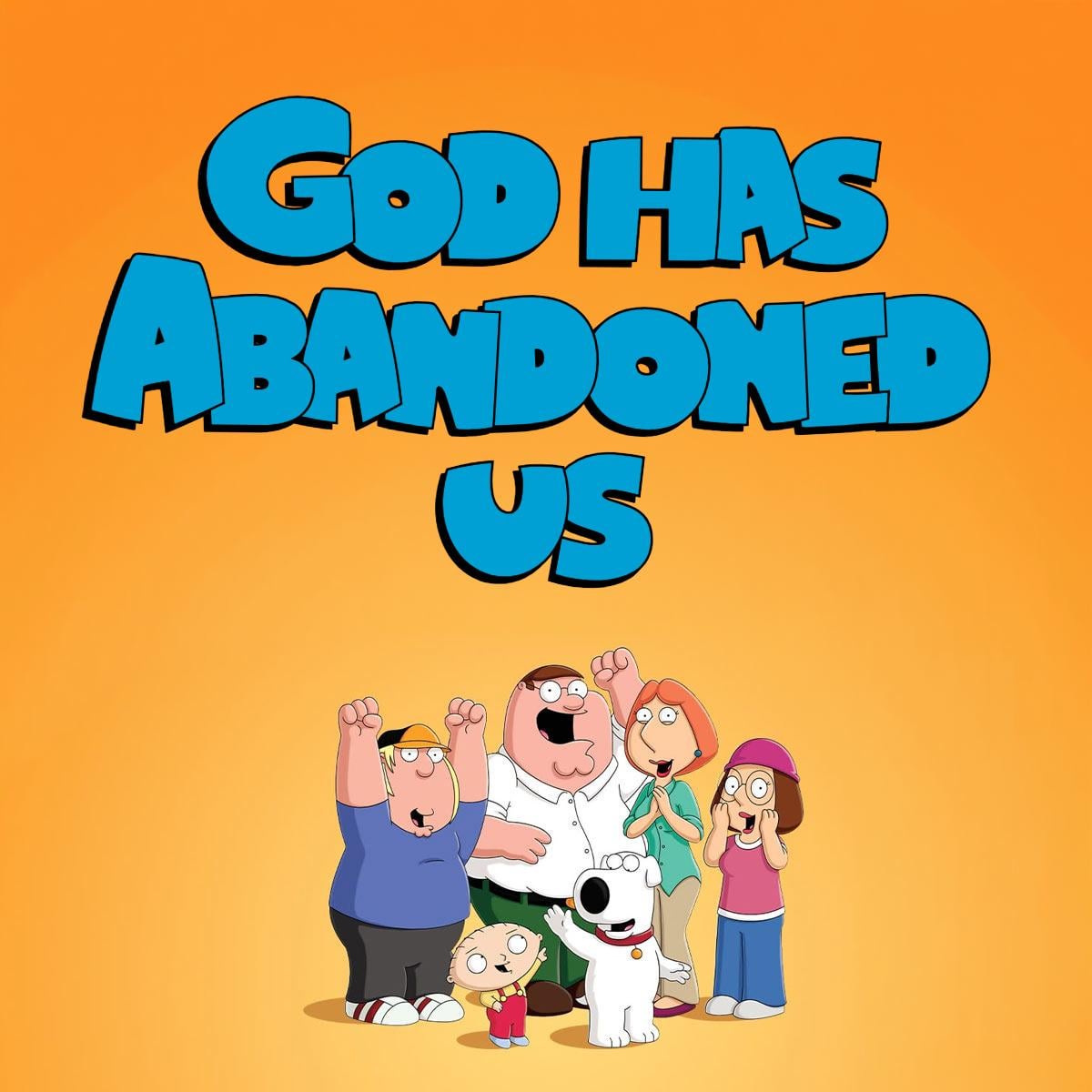 Family Guy God has Abandoned us Blank Meme Template