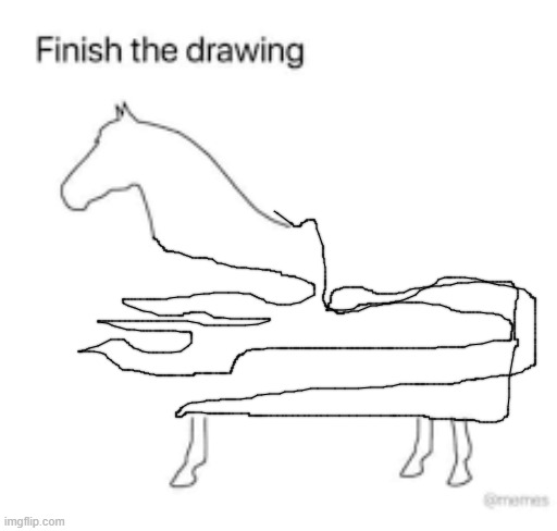 Finish the drawing | image tagged in finish the drawing | made w/ Imgflip meme maker