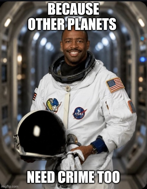 NASA | Because other planets; Need crime too | image tagged in screenshot_20260529-133509 2 png | made w/ Imgflip meme maker
