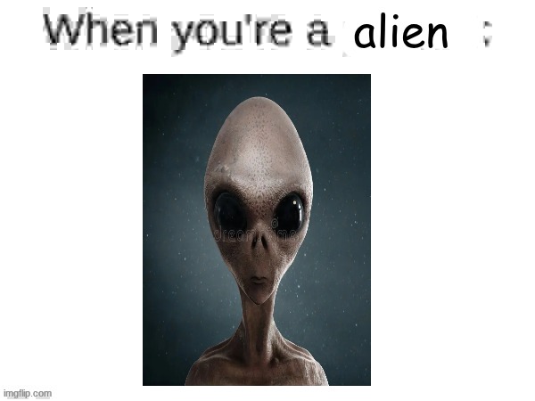 alien | made w/ Imgflip meme maker