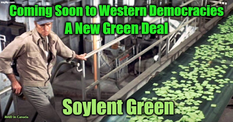 A Green New Deal  MAID in Canada | Coming Soon to Western Democracies; A New Green Deal; Soylent Green; MAID in Canada | made w/ Imgflip meme maker