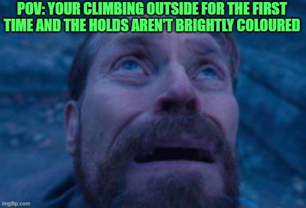 :c | POV: Your climbing outside for the first time and the holds aren't brightly coloured | image tagged in willem dafoe looking up | made w/ Imgflip meme maker
