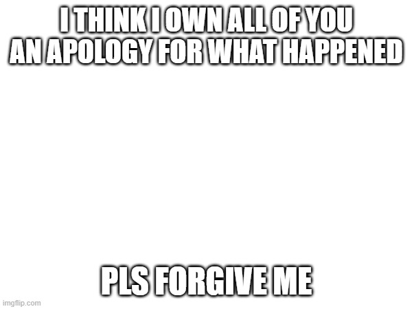 I sorry for the insults second apology by Mods | I think i own all of you an apology for what happened; pls forgive me | image tagged in sad but true,mods,banned,funny memes,memes,i'm sorry | made w/ Imgflip meme maker
