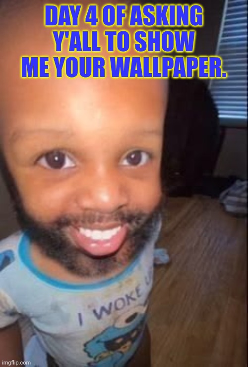 Ill rate them 9n a scale of 1-10 | Day 4 of asking y'all to show me your wallpaper. | image tagged in baby man | made w/ Imgflip meme maker