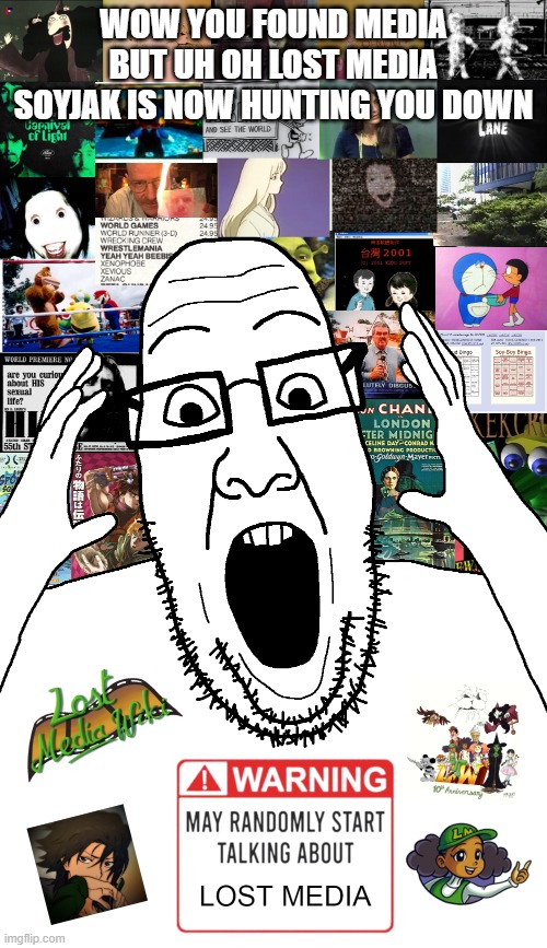 lost media | wow you found media but uh oh lost media soyjak is now hunting you down | image tagged in lost media soyjak | made w/ Imgflip meme maker